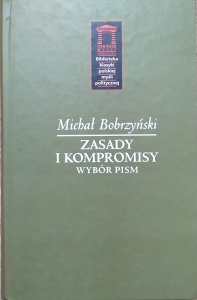 Michał Bobrzyński • Zasady i kompromisy. Wybór pism