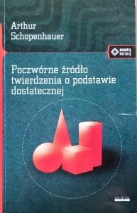 Arthur Schopenhauer • Poczwórne źródło twierdzenia o podstawie dostatecznej