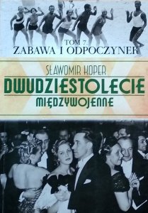 Sławomir Koper • Dwudziestolecie Międzywojenne. Tom 7. Zabawa i odpoczynek