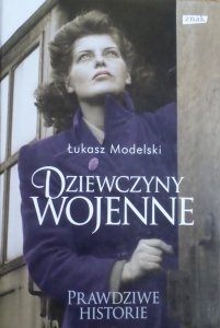 Łukasz Modelski • Dziewczyny wojenne. Prawdziwe historie