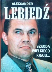 Aleksander Lebiedź • Szkoda wielkiego kraju