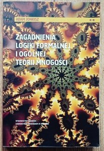 Adam Jonkisz • Zagadnienia logiki formalnej i ogólnej teorii mnogości