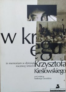 red. Andrzej Gwóźdź • W kręgu Krzysztofa Kieślowskiego: in memoriam w dziesiątą rocznicę śmierci