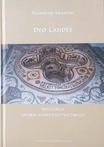 Stanisław Adamiak • Deo Laudes. Historia sporu donatystycznego