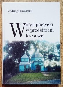 Jadwiga Sawicka • Wołyń poetycki w przestrzeni kresowej