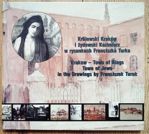 Królewski Kraków i żydowski Kazimierz w rysunkach Franciszka Turka