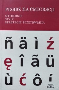 Hanna Gosk, Andrzej Stanisław Kowalczyk • Pisarz na emigracji. Mitologie. Style. Strategie przetrwania 