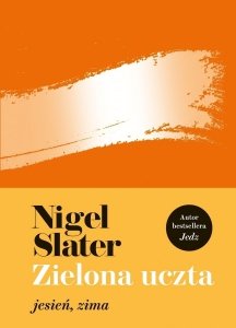 Nigel Slater • Zielona uczta. Jesień, zima