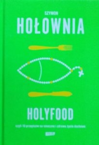 Szymon Hołownia • Holyfood, czyli 10 przepisów na smaczne i zdrowe życie duchowe 