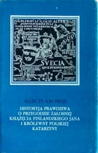 Marcin Kromer • Historyja prawdziwa o przygodzie żałosnej książęcia finlandzkiego Jana i królewny polskiej Katarzyny