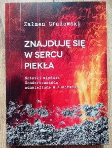 Załmen Gradowski • Znajduję się w sercu piekła. Notatki więźnia Sonderkommando odnalezione w Auschwitz