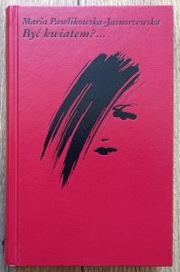 Maria Pawlikowska-Jasnorzewska • Być kwiatem?