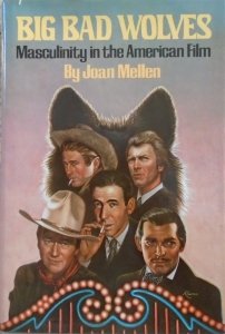 Joan Mellen • Big Bad Wolves. Masculinity in the American FIlm