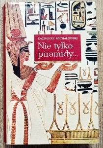 Kazimierz Michałowski • Nie tylko piramidy. Sztuka dawnego Egiptu