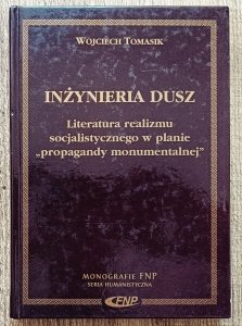 Wojciech Tomasik • Inżynieria dusz. Literatura realizmu socjalistycznego w planie 'propagandy monumentalnej'