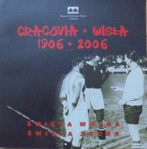 Cracovia Wisła 1906 2006. Święta wojna, święta zgoda • Katalog wystawy