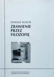 Tomasz Mazur • Zbawienie przez filozofię. Interpretacja twórczości Henryka Elzenberga