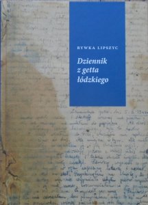 Rywka Lipszyc • Dziennik z getta łódzkiego