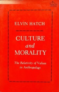 Elvin Hatch • Culture And Morality. The Relativity Of Values In Anthropology