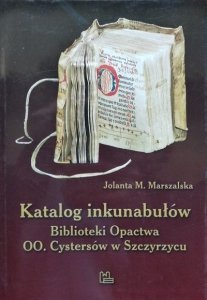 Jolanta Małgorzata Marszalska • Katalog inkunabułów Biblioteki Opactwa OO. Cystersów w Szczyrzycu 