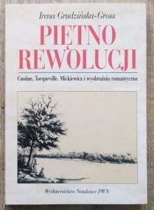 Irena Grudzińska-Gross • Piętno rewolucji. Custine, Tocqueville, Mickiewicz i wyobraźnia romantyczna