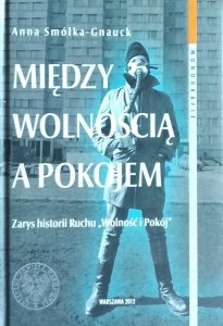 Anna Smółka-Gnauck • Między wolnością a pokojem. Zarys historii Ruchu Wolność i Pokój