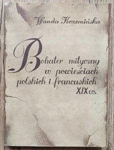 Wanda Krzemińska • Bohater mityczny w powieściach polskich i francuskich XIX w.