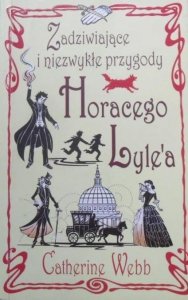 Catherine Webb • Zadziwiające i niezwykłe przygody Horacego Lyle'a 