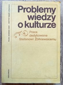Problemy wiedzy o kulturze: prace dedykowane Stefanowi Żółkiewskiemu