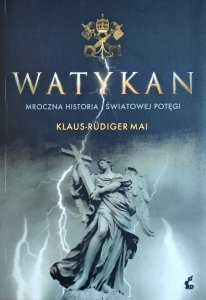 Klaus-Rudiger Mai • Watykan. Mroczna historia światowej potęgi