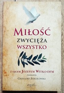 Miłość zwycięża wszystko. Z Ojcem Józefem Witko rozmawia Grzegorz Sokołowski