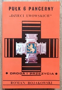 Roman Bojakowski • Pułk 6 Pancerny 'Dzieci Lwowskich'. Droga i przeżycia