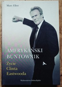 Marc Eliot • Amerykański buntownik. Życie Clinta Eastwooda