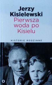 Jerzy Kisielewski • Pierwsza woda po Kisielu Historie rodzinne