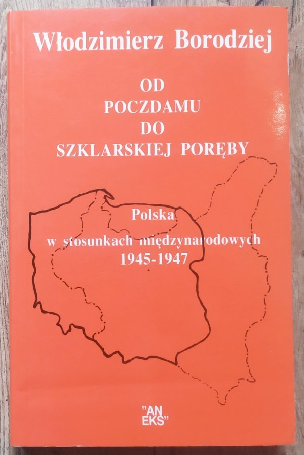 Włodzimierz Borodziej • Od Poczdamu do Szklarskiej Poręby. Polska w stosunkach międzynarodowych 1945-1947