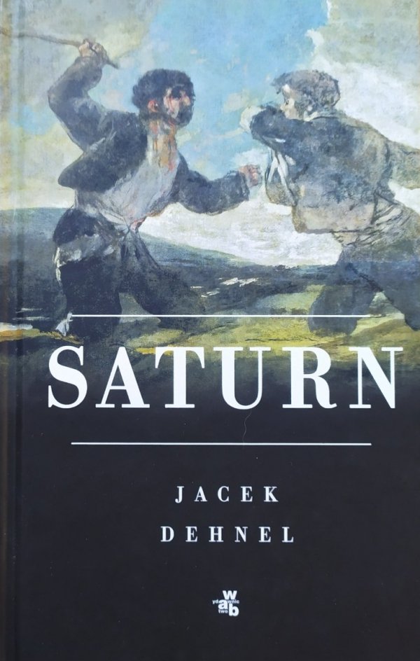 Jacek Dehnel Saturn. Czarne obrazy z życia mężczyzn z rodziny Goya