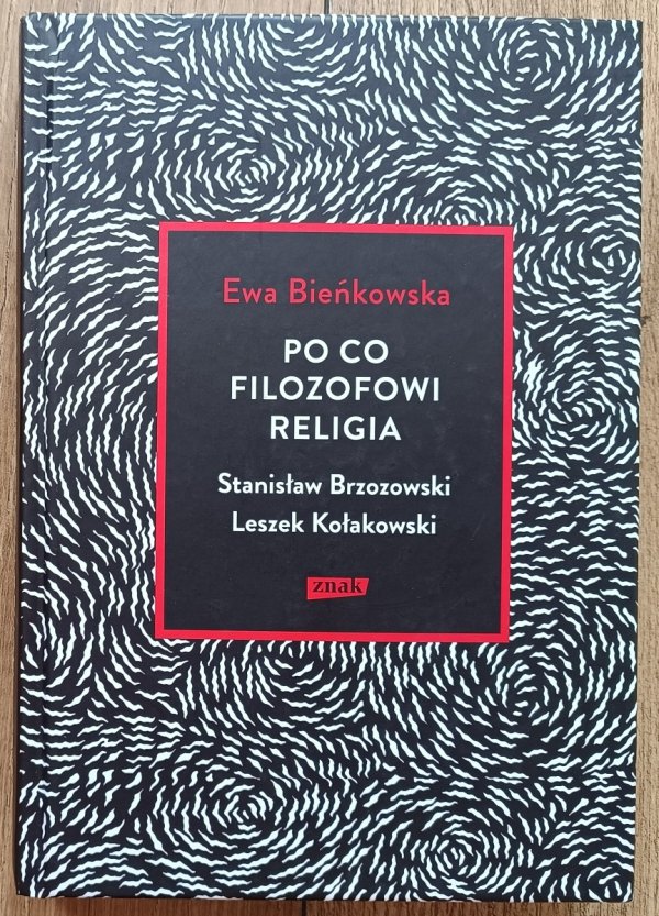 Ewa Bieńkowska Po co filozofowi religia: Stanisław Brzozowski, Leszek Kołakowski