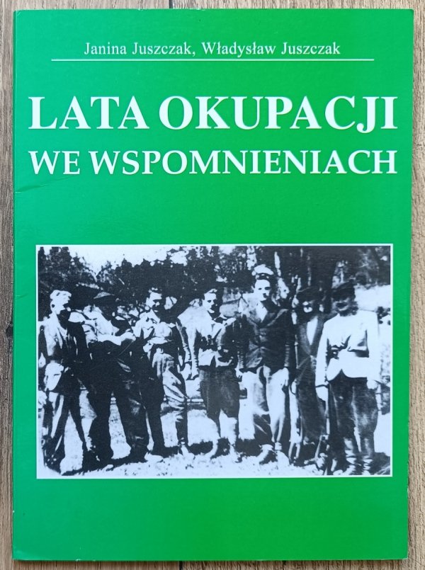 Janina i Władysław Juszczak Lata okupacji we wspomnieniach