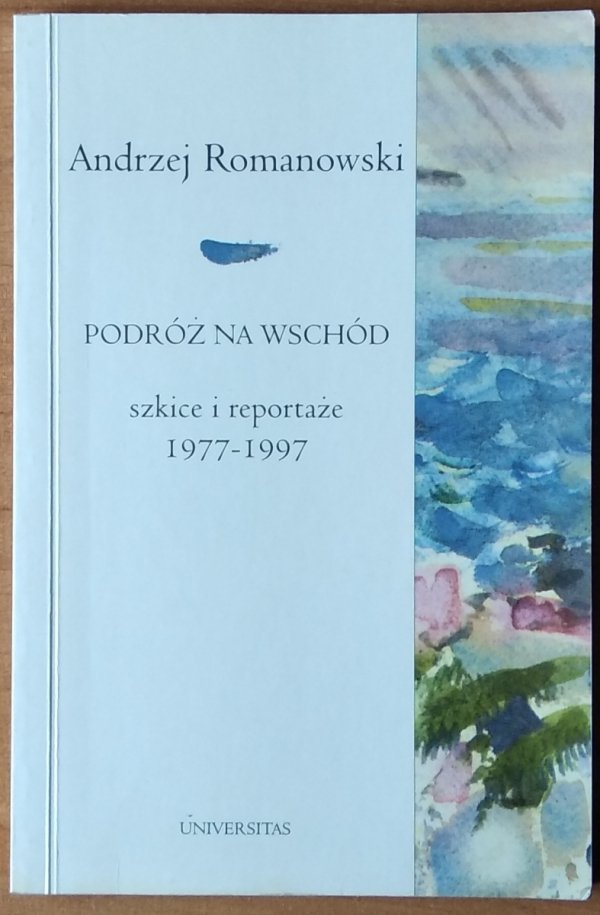 Andrzej Romanowski • Podróż na Wschód. Szkice i reportaże 1977-1997 [dedykacja autorska]