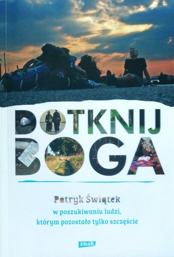 Patryk Świątek • Dotknij Boga. W poszukiwaniu ludzi, którym pozostało tylko szczęście 