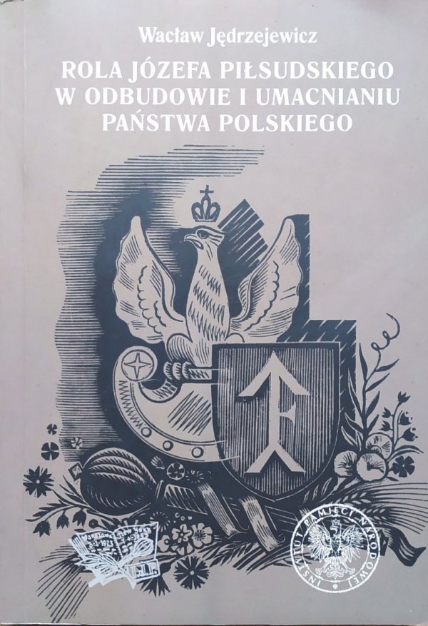 Wacław Jędrzejewicz Rola Józefa Piłsudskiego w odbudowie i umacnianiu państwa polskiego