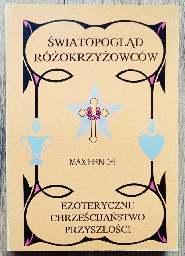 Max Heindel Światopogląd Różokrzyżowców. Ezoteryczne chrześcijaństwo przyszłości