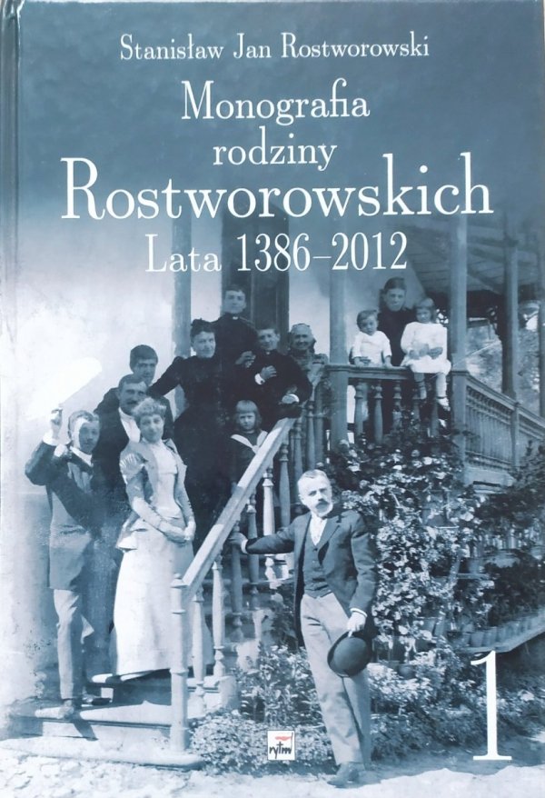 Stanisław Jan Rostworowski Monografia rodziny Rostworowskich. Lata 1386-2012