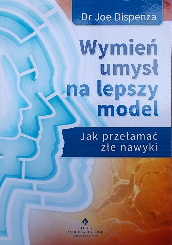 Dr Joe Dispenza • Wymień umysł na lepszy model. Jak przełamać złe nawyki