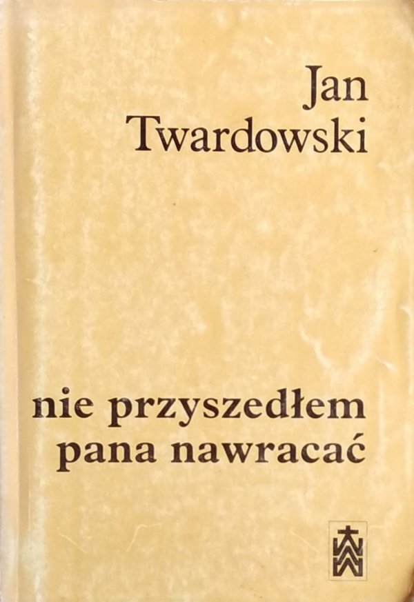 Jan Twardowski Nie przyszedłem pana nawracać. Wiersze 1945-1985