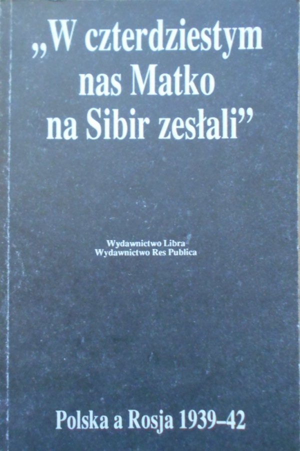 Irena Grudzińska-Gross, Jan Tomasz Gross • W czterdziestym nas Matko na Sibir zesłali. Polska a Rosja 1939-42