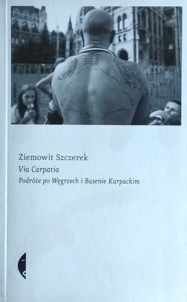 Ziemowit Szczerek • Via Carpatia. Podróże po Węgrzech i Basenie Karpackim