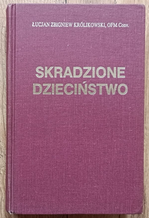 Łucjan Zbigniew Królikowski OFM Skradzione dzieciństwo