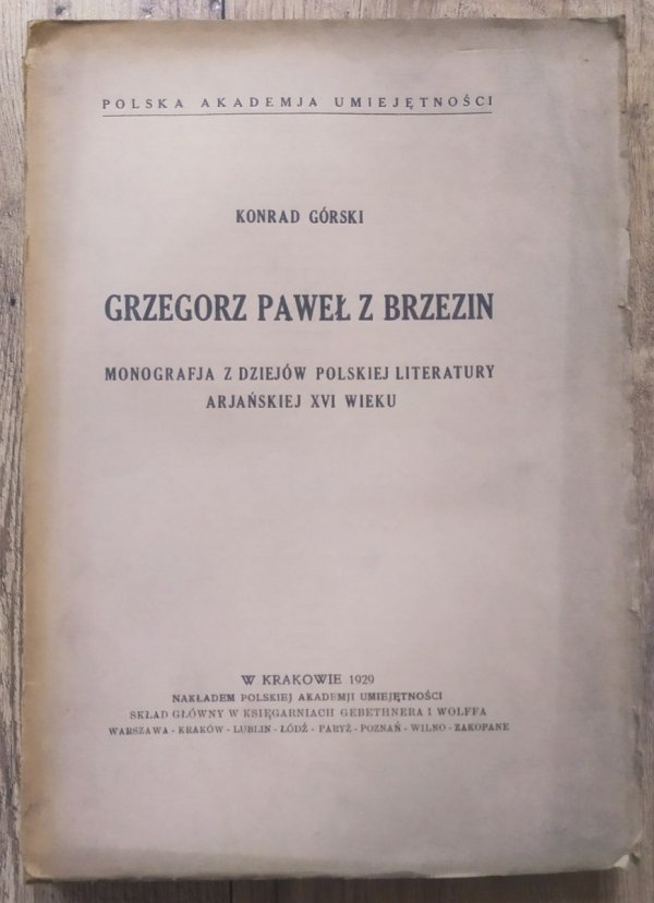 Konrad Górski Grzegorz Paweł z Brzezin. Monografja z dziejów polskiej literatury arjańskiej XVI wieku