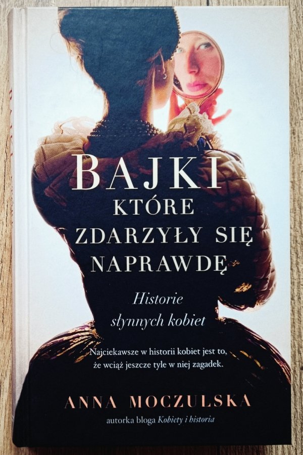 Anna Moczulska Bajki, które zdarzyły się naprawdę. Historie słynnych kobiet